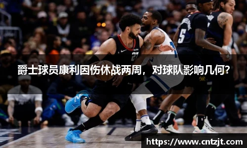 爵士球员康利因伤休战两周，对球队影响几何？