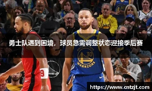 勇士队遇到困境，球员急需调整状态迎接季后赛